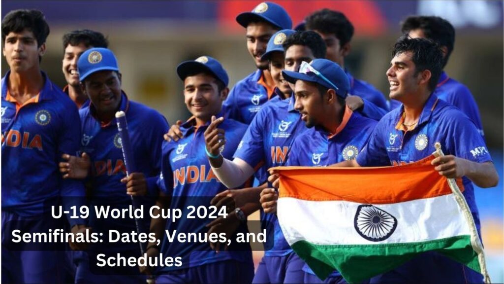 U19 World Cup 2024 semifinals Schedule, Venues and Time